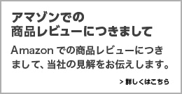 アマゾンでの商品レビューにつきまして、当社の見解をお伝えします。詳しくはこちら